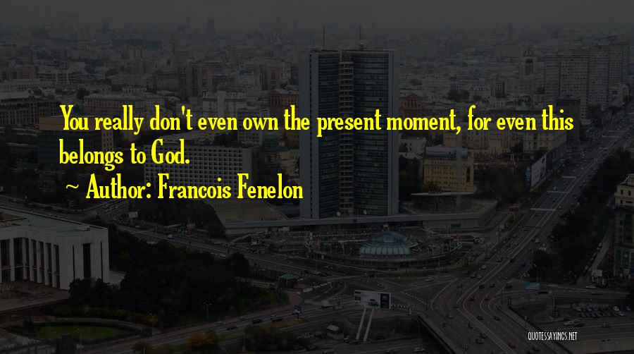 Live For The Present Moment Quotes By Francois Fenelon