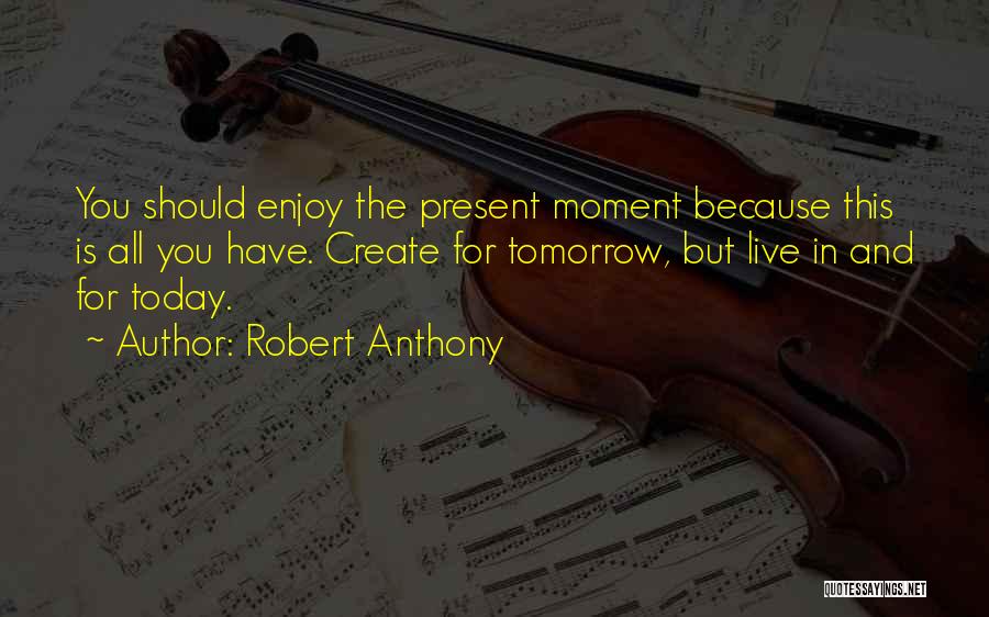 Live For The Present Moment Quotes By Robert Anthony