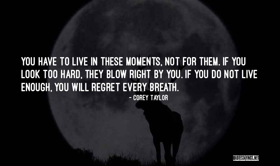 Live For These Moments Quotes By Corey Taylor Live For These Moments Quotes By Corey Taylor