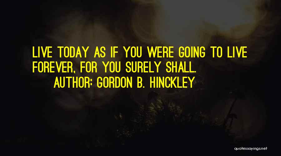 Live For Today Inspirational Quotes By Gordon B. Hinckley