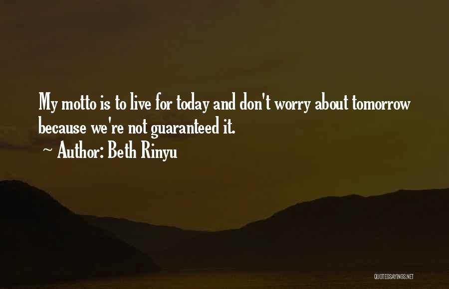 Live For Today Not Tomorrow Quotes By Beth Rinyu