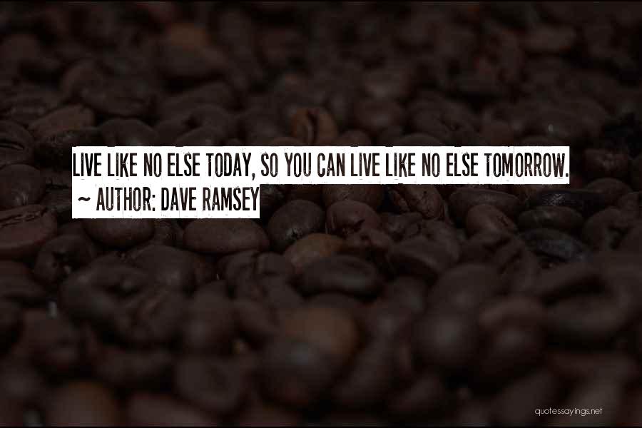 Live For Today Not Tomorrow Quotes By Dave Ramsey