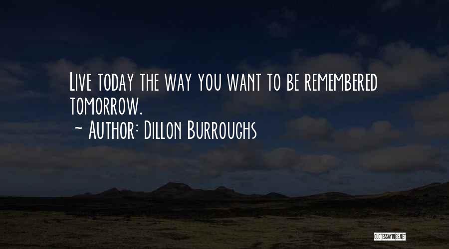 Live For Today Not Tomorrow Quotes By Dillon Burroughs