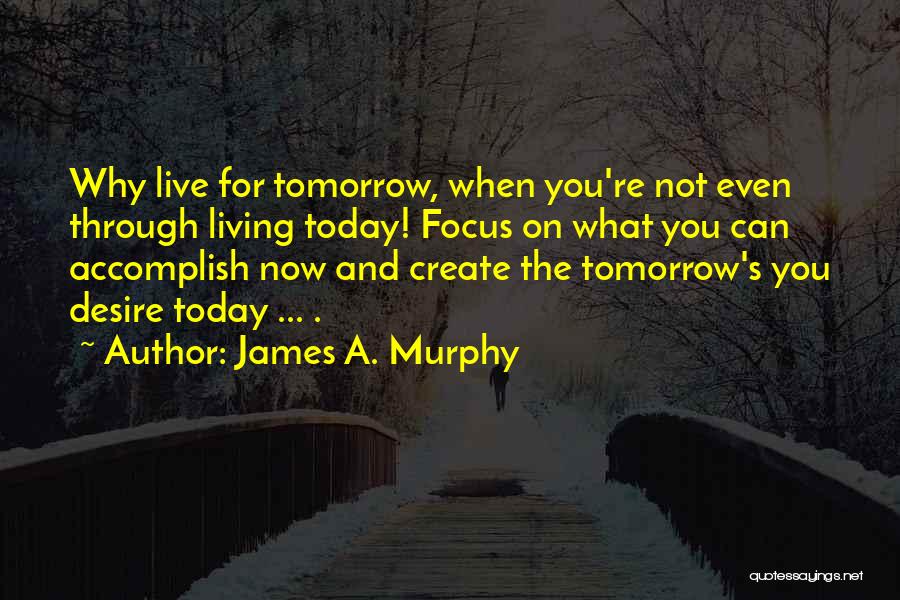 Live For Today Not Tomorrow Quotes By James A. Murphy