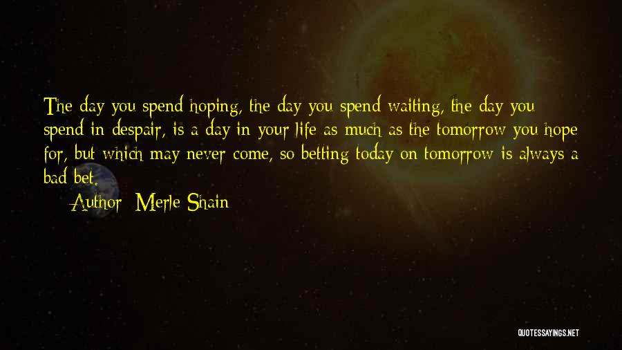 Live For Today Not Tomorrow Quotes By Merle Shain