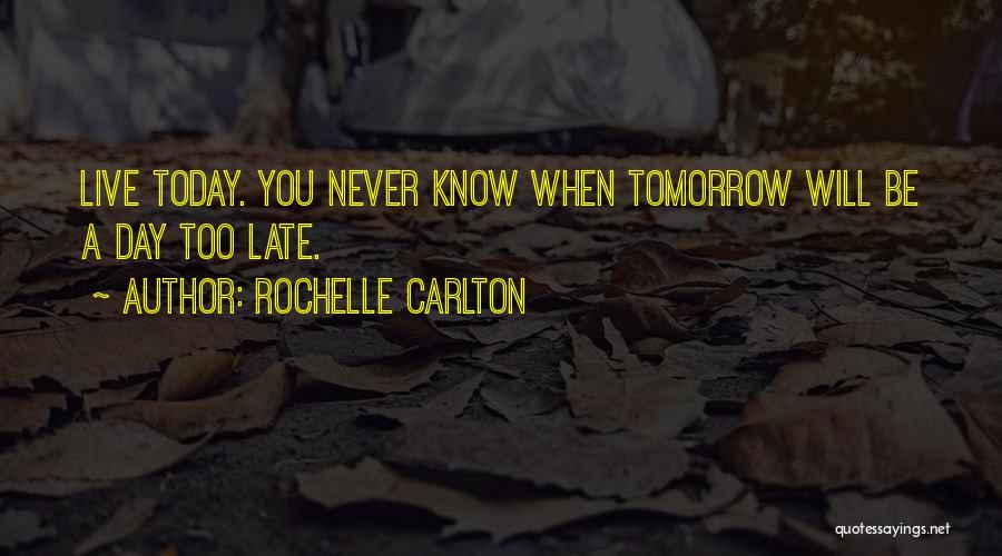 Live For Today Not Tomorrow Quotes By Rochelle Carlton