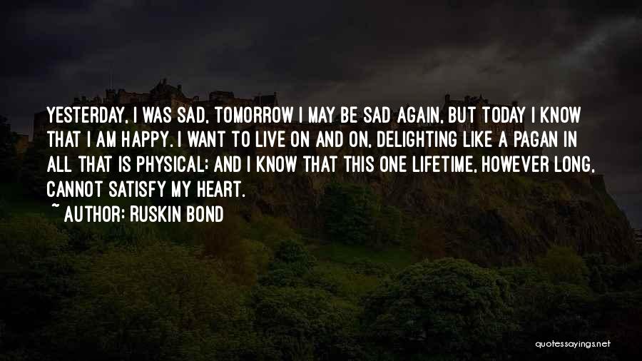 Live For Today Not Tomorrow Quotes By Ruskin Bond