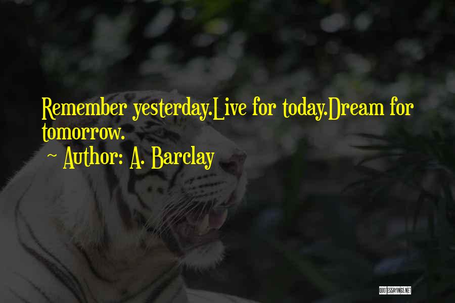 Live For Tomorrow Quotes By A. Barclay