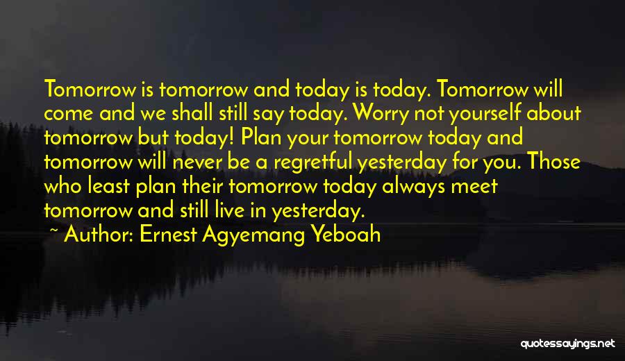 Live For Tomorrow Quotes By Ernest Agyemang Yeboah