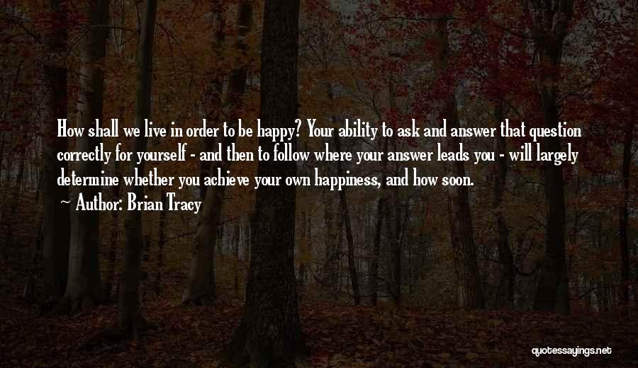 Live For Your Happiness Quotes By Brian Tracy