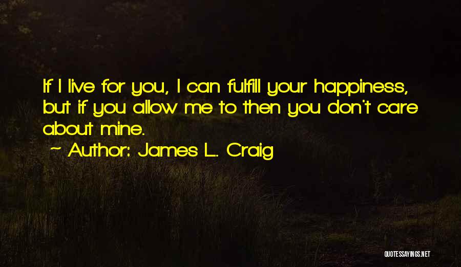 Live For Your Happiness Quotes By James L. Craig