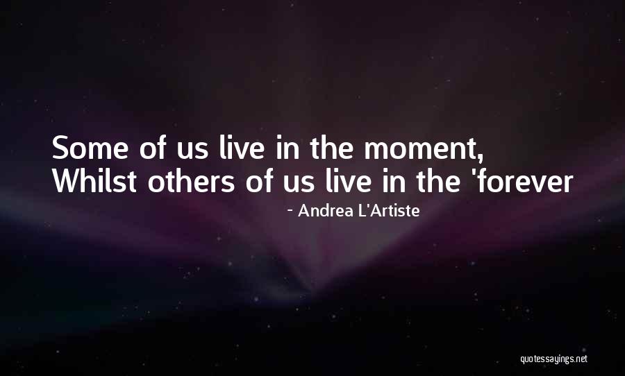 Live Forever Quotes By Andrea L'Artiste