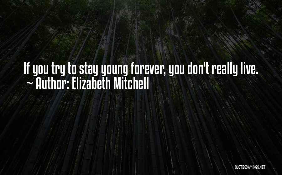 Live Forever Young Quotes By Elizabeth Mitchell