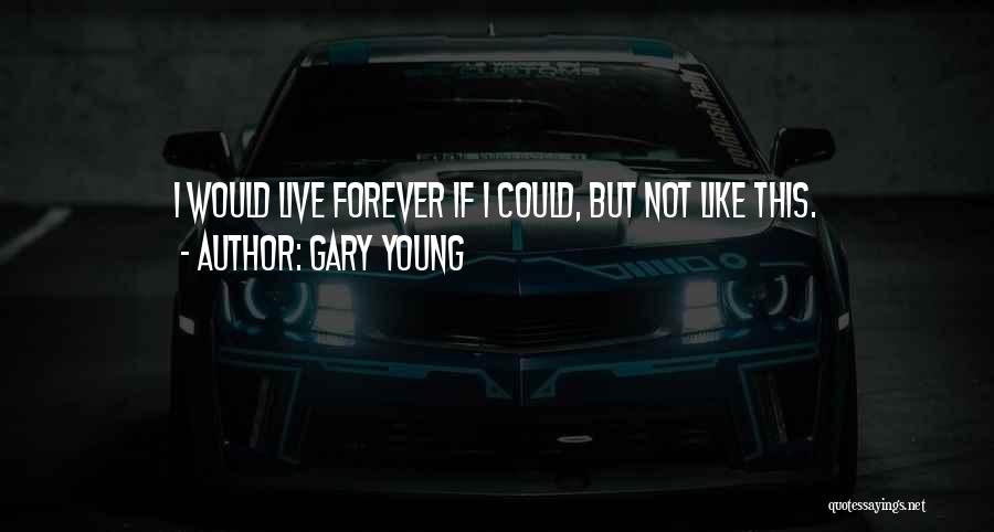 Live Forever Young Quotes By Gary Young