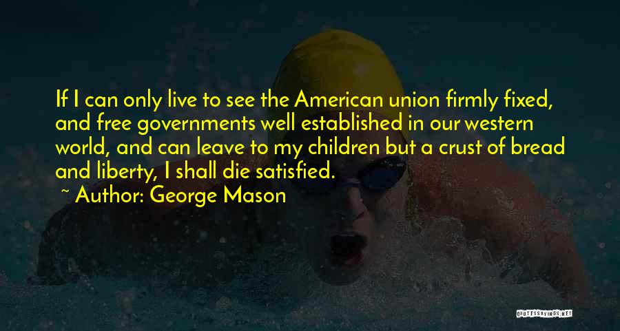 Live Free Or Die Quotes By George Mason