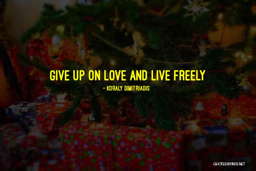 Live Freely Quotes By Koraly Dimitriadis Live Freely Quotes By Koraly Dimitriadis