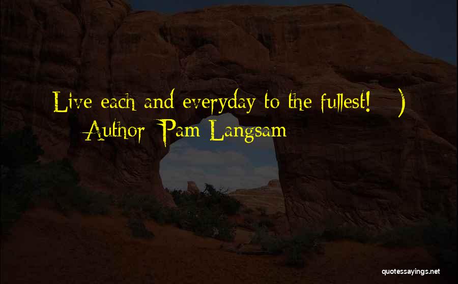 Live Fullest Quotes By Pam Langsam