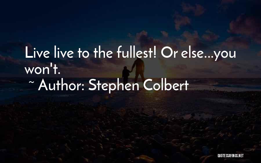 Live Fullest Quotes By Stephen Colbert