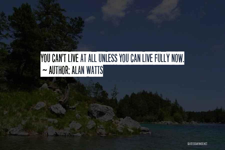Live Fully Now Quotes By Alan Watts