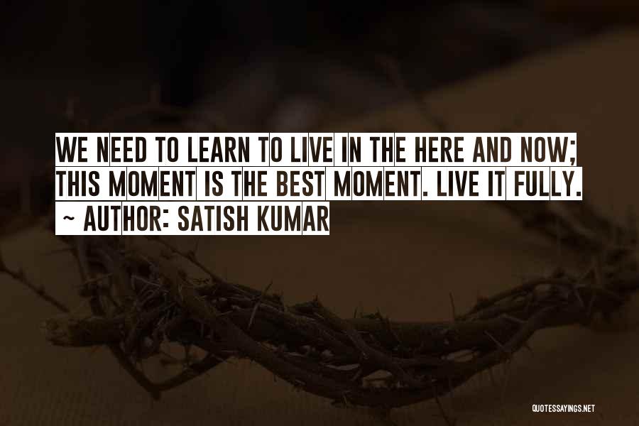 Live Fully Now Quotes By Satish Kumar