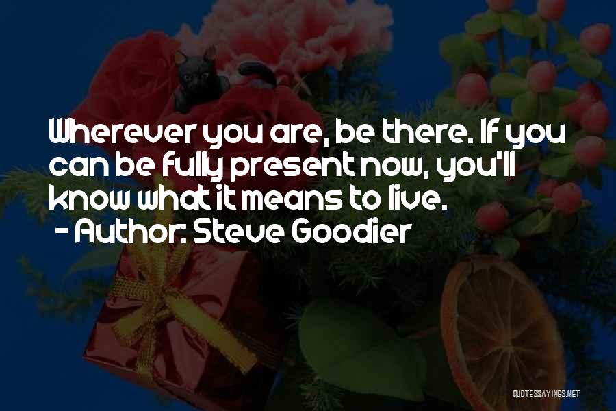 Live Fully Now Quotes By Steve Goodier