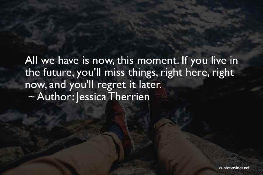 Live Here Now Quotes By Jessica Therrien