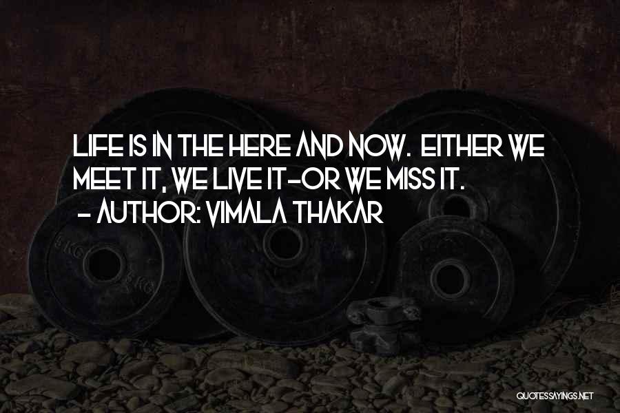 Live Here Now Quotes By Vimala Thakar