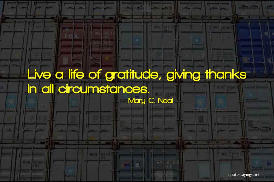 Live In Gratitude Quotes By Mary C. Neal Live In Gratitude Quotes By Mary C. Neal