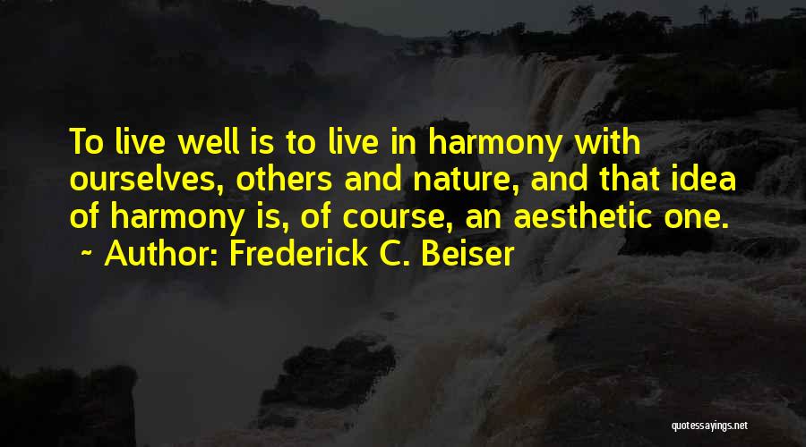 Live In Harmony Quotes By Frederick C. Beiser