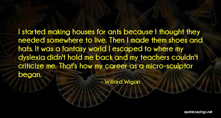 Live In My Shoes Quotes By Willard Wigan Live In My Shoes Quotes By Willard Wigan