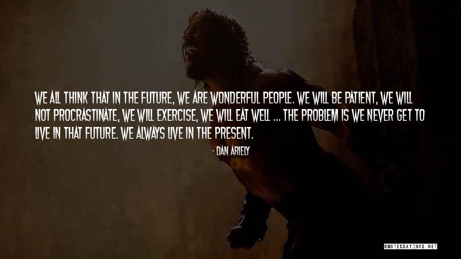 Live In Present Not Future Quotes By Dan Ariely Live In Present Not Future Quotes By Dan Ariely