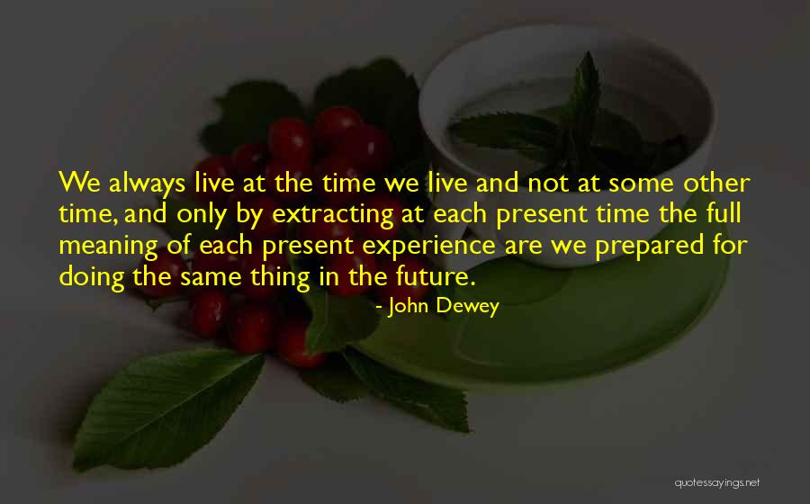 Live In Present Not Future Quotes By John Dewey Live In Present Not Future Quotes By John Dewey