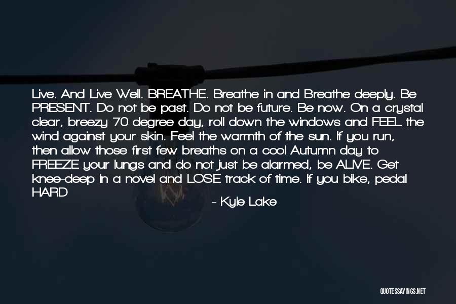 Live In Present Not Future Quotes By Kyle Lake Live In Present Not Future Quotes By Kyle Lake