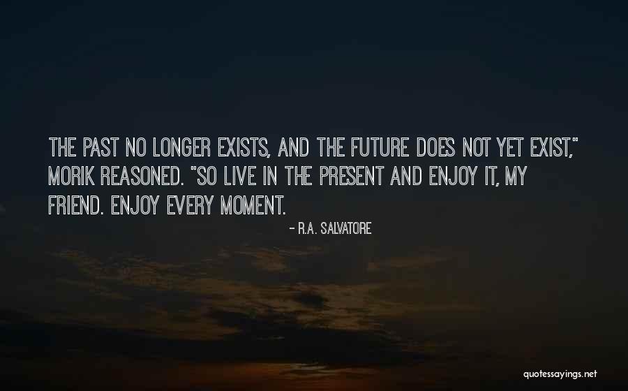 Live In Present Not Future Quotes By R.A. Salvatore Live In Present Not Future Quotes By R.A. Salvatore