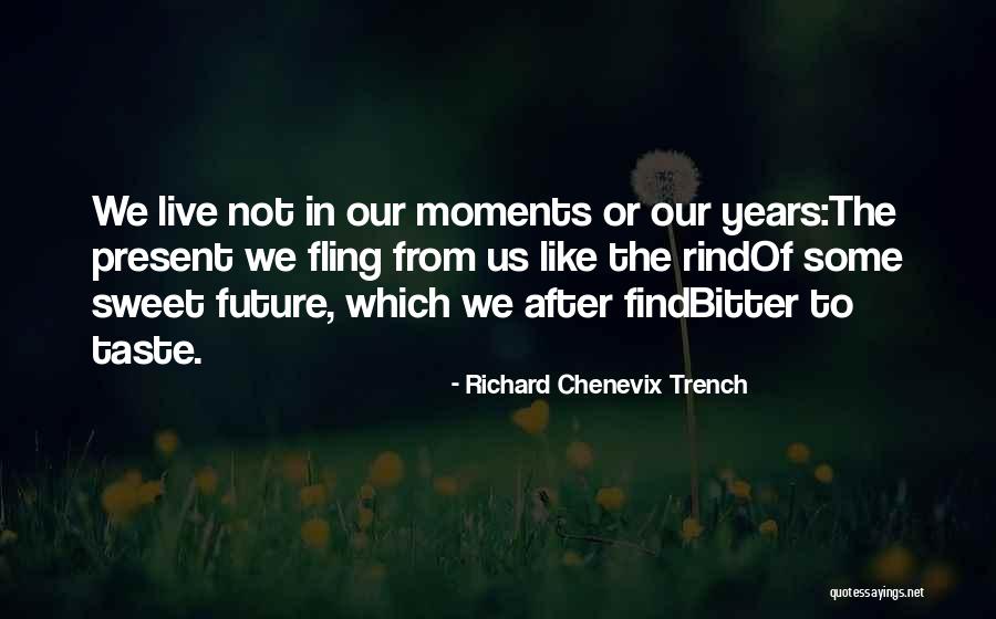 Live In Present Not Future Quotes By Richard Chenevix Trench Live In Present Not Future Quotes By Richard Chenevix Trench