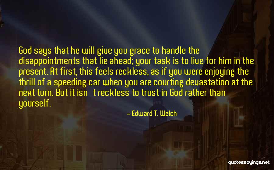 Live In Present Quotes By Edward T. Welch