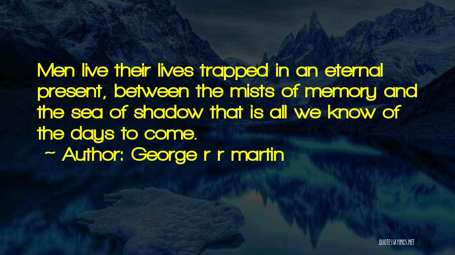 Live In Present Quotes By George R R Martin