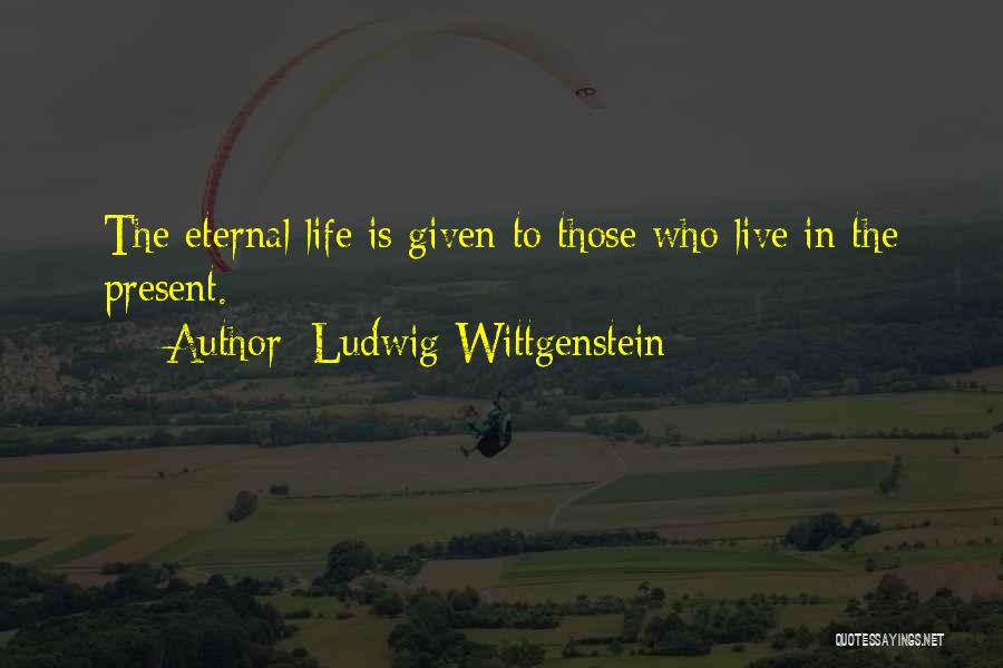 Live In Present Quotes By Ludwig Wittgenstein