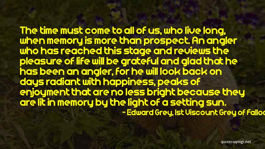 Live In The Light Of All That Is Quotes By Edward Grey, 1st Viscount Grey Of Fallodon Live In The Light Of All That Is Quotes By Edward Grey, 1st Viscount Grey Of Fallodon