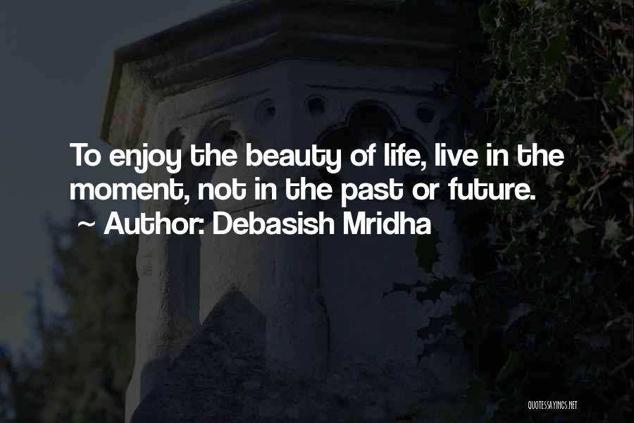 Live In The Moment Not The Past Quotes By Debasish Mridha