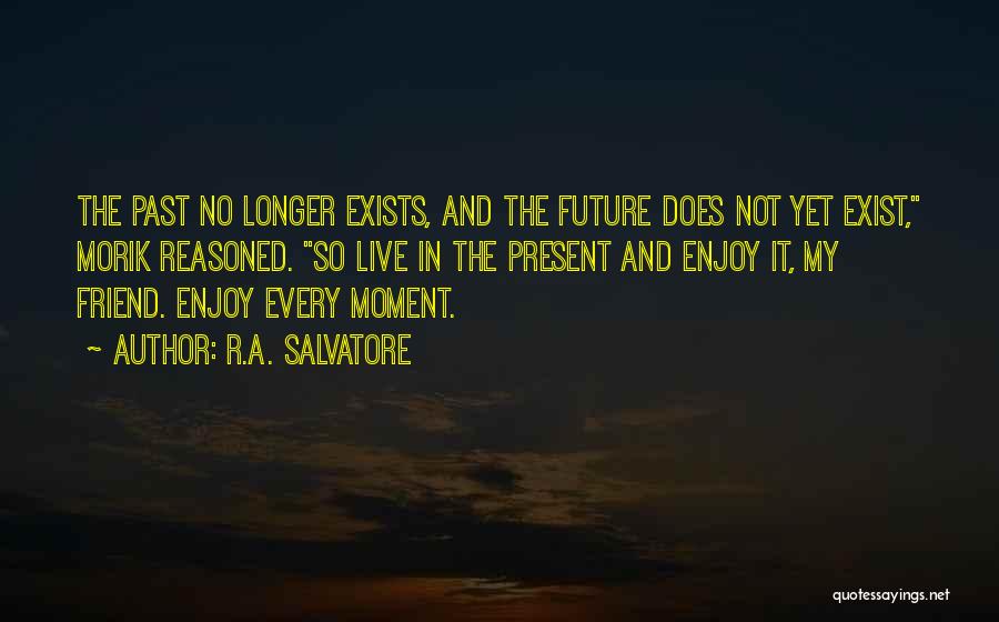 Live In The Moment Not The Past Quotes By R.A. Salvatore