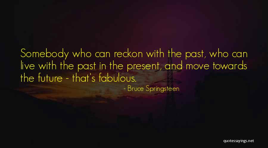 Live In The Past Present And Future Quotes By Bruce Springsteen Live In The Past Present And Future Quotes By Bruce Springsteen