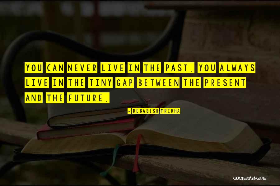 Live In The Past Present And Future Quotes By Debasish Mridha Live In The Past Present And Future Quotes By Debasish Mridha