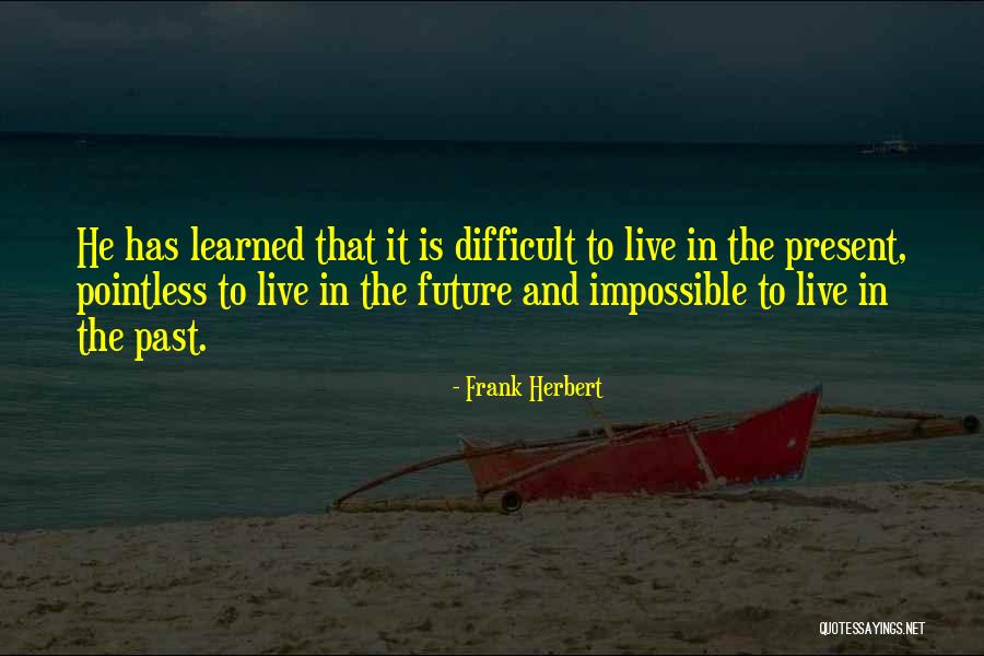 Live In The Past Present And Future Quotes By Frank Herbert Live In The Past Present And Future Quotes By Frank Herbert