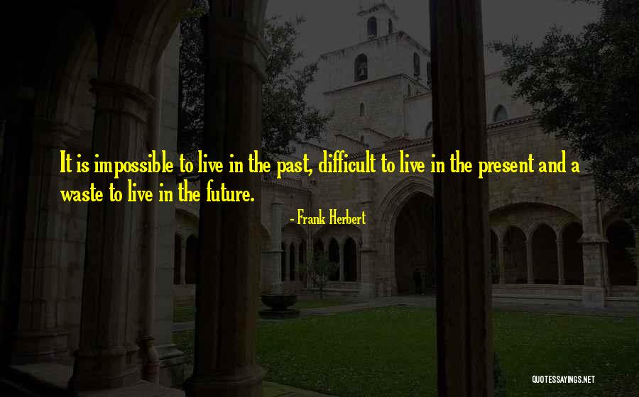 Live In The Past Present And Future Quotes By Frank Herbert Live In The Past Present And Future Quotes By Frank Herbert