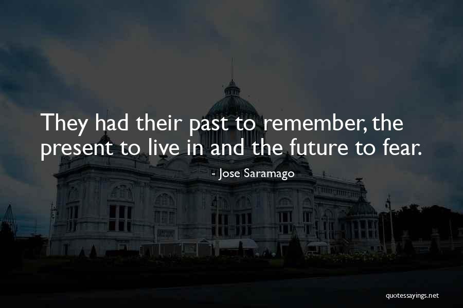 Live In The Past Present And Future Quotes By Jose Saramago Live In The Past Present And Future Quotes By Jose Saramago