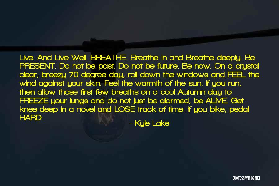 Live In The Past Present And Future Quotes By Kyle Lake Live In The Past Present And Future Quotes By Kyle Lake