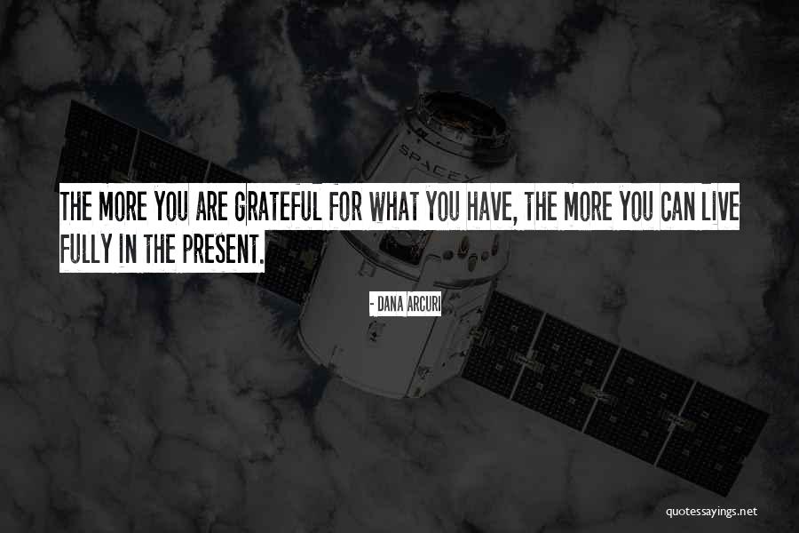 Live In The Present Quotes Quotes By Dana Arcuri Live In The Present Quotes Quotes By Dana Arcuri