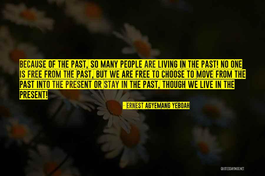 Live In The Present Quotes Quotes By Ernest Agyemang Yeboah Live In The Present Quotes Quotes By Ernest Agyemang Yeboah