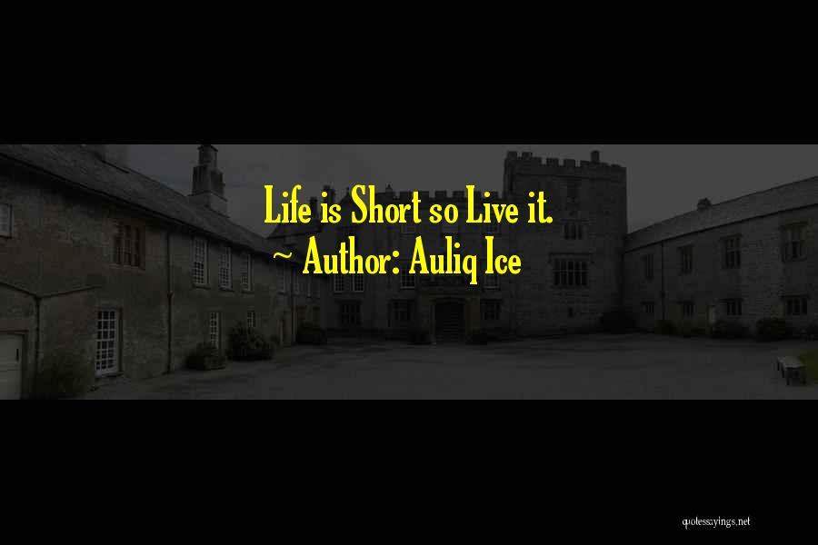 Live Is So Short Quotes By Auliq Ice